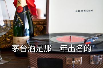 茅臺酒是那一年出名的