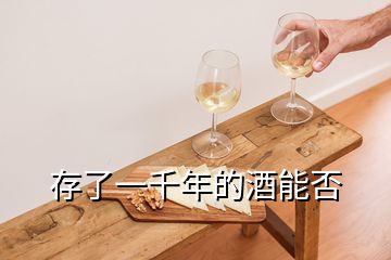 存了一千年的酒能否