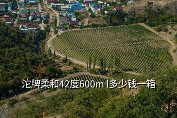 沱牌柔和42度600m l多少錢一箱