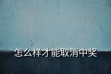 怎么樣才能取消中獎