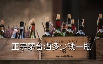 正宗茅臺(tái)酒多少錢(qián)一瓶