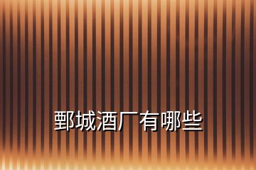 鄄城酒廠(chǎng)有哪些