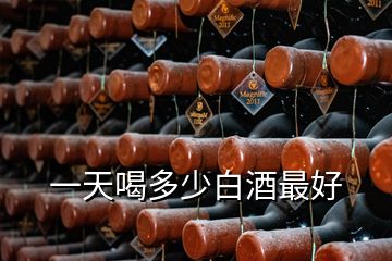 一天喝多少白酒最好