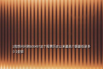 1我想問問馳600497這個股票歷史以來最高介跟最低是多少2金鉬