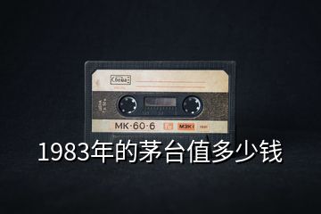 1983年的茅臺(tái)值多少錢