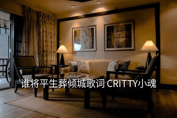 誰將平生葬傾城歌詞 CRITTY小魂