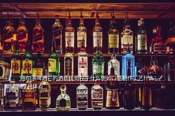 哈爾濱啤酒它的酒質(zhì)優(yōu)勢在于什么例如口感制作工藝什么的 具體點