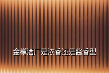 金樽酒廠是濃香還是醬香型