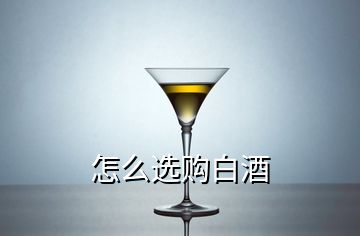 怎么選購白酒