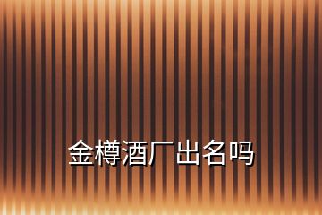 金樽酒廠出名嗎