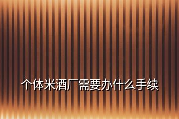 個(gè)體米酒廠需要辦什么手續(xù)