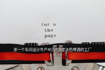 求一個(gè)車間設(shè)計(jì)年產(chǎn)40萬噸8度淡色啤酒的工廠