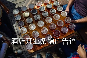 酒店開業(yè)條幅廣告語