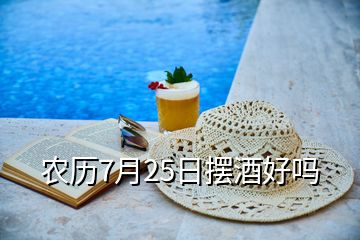 農歷7月25日擺酒好嗎