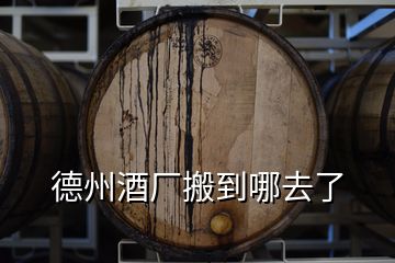 德州酒廠搬到哪去了