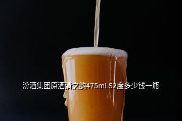 汾酒集團(tuán)原酒清之韻475mL52度多少錢一瓶