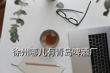 徐州哪兒有青島啤酒廠