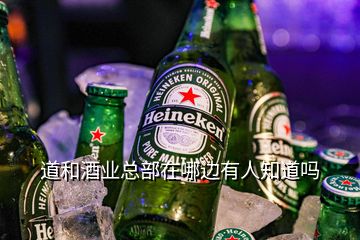 道和酒業(yè)總部在哪邊有人知道嗎