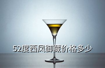 52度西鳳御藏價格多少