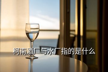 柯南酒廠(chǎng)與水廠(chǎng)指的是什么