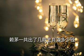 賴茅一共出了幾款生肖酒多少錢