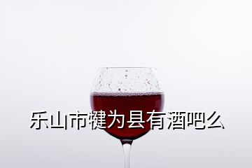 樂山市犍為縣有酒吧么