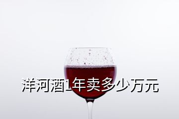 洋河酒1年賣多少萬元