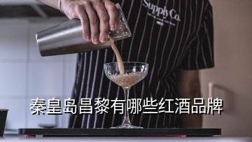 秦皇島昌黎有哪些紅酒品牌