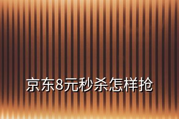 京東8元秒殺怎樣搶