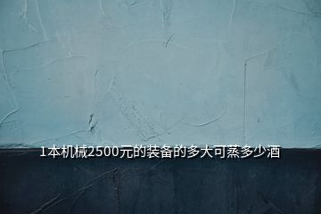 1本機(jī)械2500元的裝備的多大可蒸多少酒