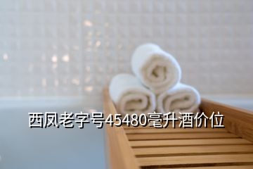 西鳳老字號45480毫升酒價位