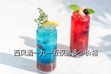 西鳳酒一九一五漢雅多少價(jià)格