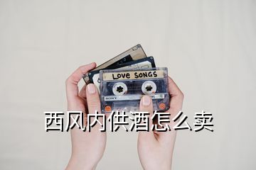 西風內(nèi)供酒怎么賣