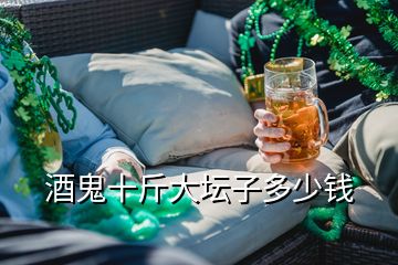 酒鬼十斤大壇子多少錢