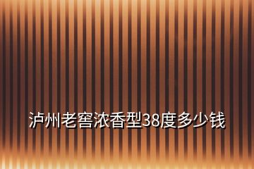 瀘州老窖濃香型38度多少錢