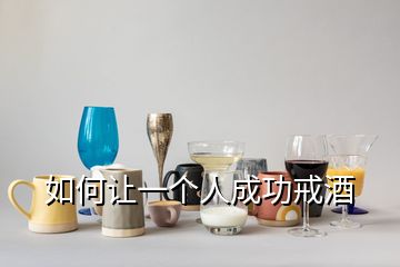 如何讓一個人成功戒酒