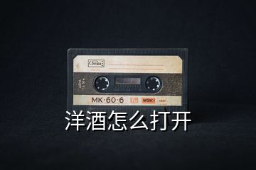 洋酒怎么打開(kāi)