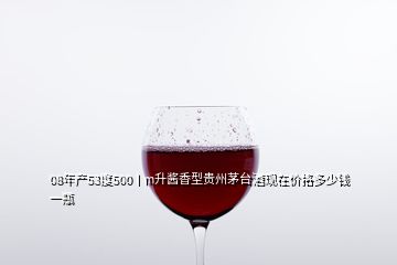 08年產(chǎn)53度500丨m升醬香型貴州茅臺(tái)酒現(xiàn)在價(jià)挌多少錢一瓶