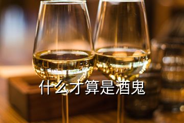 什么才算是酒鬼