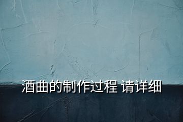 酒曲的制作過(guò)程 請(qǐng)?jiān)敿?xì)