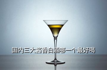 國內(nèi)三大醬香白酒哪一個最好喝