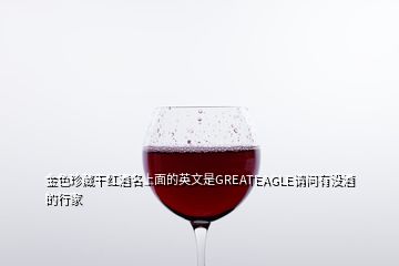 金色珍藏干紅酒名上面的英文是GREATEAGLE請(qǐng)問(wèn)有沒(méi)酒的行家