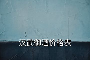 漢武御酒價(jià)格表