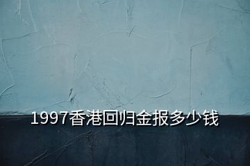 1997香港回歸金報多少錢