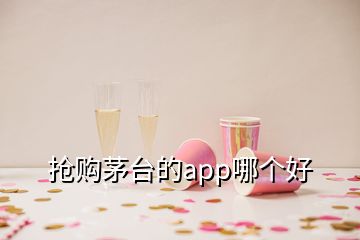 搶購茅臺的app哪個好