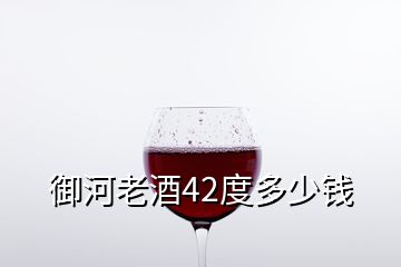 御河老酒42度多少錢