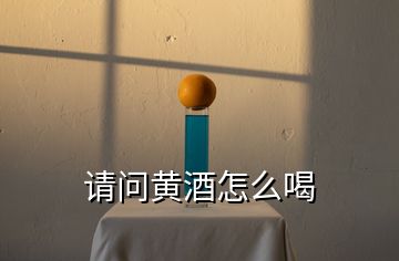 請(qǐng)問(wèn)黃酒怎么喝