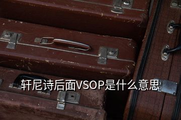 軒尼詩后面VSOP是什么意思