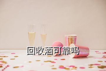 回收酒可靠嗎