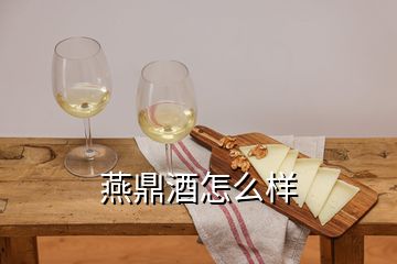 燕鼎酒怎么樣